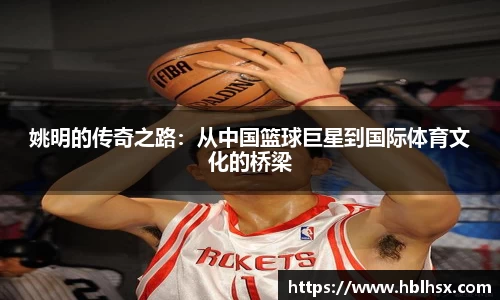 姚明的传奇之路：从中国篮球巨星到国际体育文化的桥梁