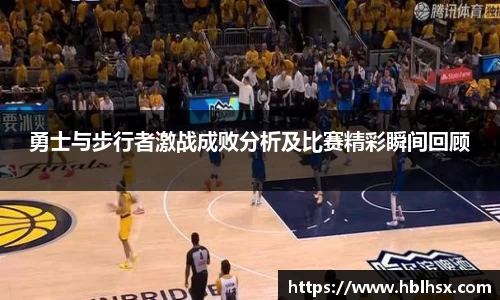 勇士与步行者激战成败分析及比赛精彩瞬间回顾