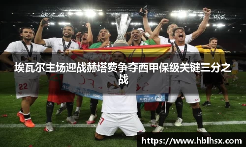 埃瓦尔主场迎战赫塔费争夺西甲保级关键三分之战